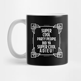 Super cool party people bid ya super cool adieu! Mug